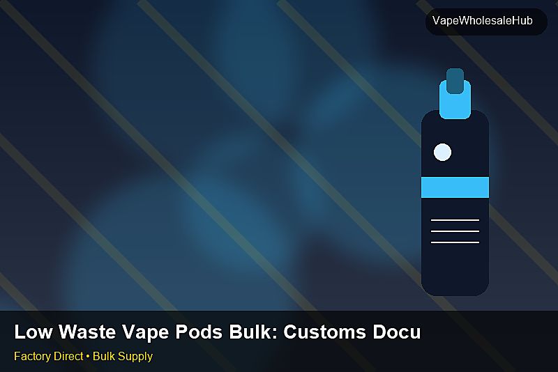 Low Waste Vape Pods Bulk — Low Waste Vape Pods Bulk: Customs Documentation | 2026 Edition photo 1